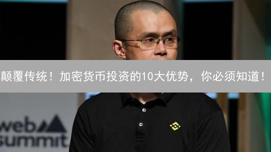 颠覆传统！加密货币投资的10大优势，你必须知道！