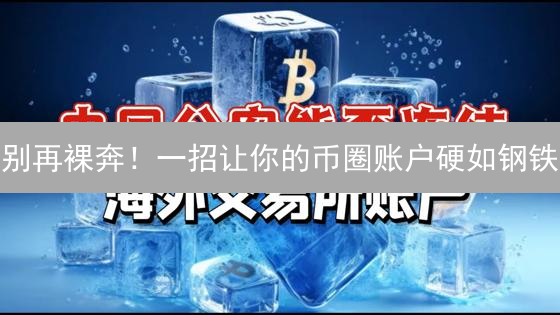 别再裸奔！一招让你的币圈账户硬如钢铁？