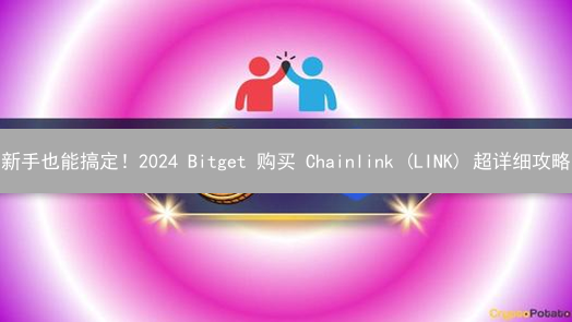 新手也能搞定！2024 Bitget 购买 Chainlink (LINK) 超详细攻略