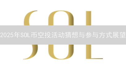 2025年SOL币空投活动猜想与参与方式展望
