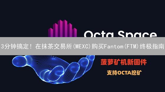 3分钟搞定！在抹茶交易所(MEXC)购买Fantom(FTM)终极指南