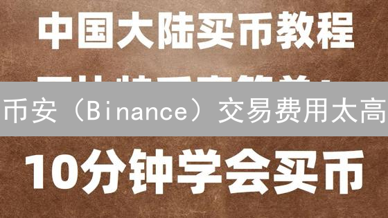 币安（Binance）交易费用太高？掌握这10个技巧，费用暴降！