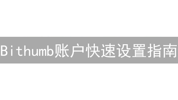 Bithumb账户快速设置指南：7步轻松入门！
