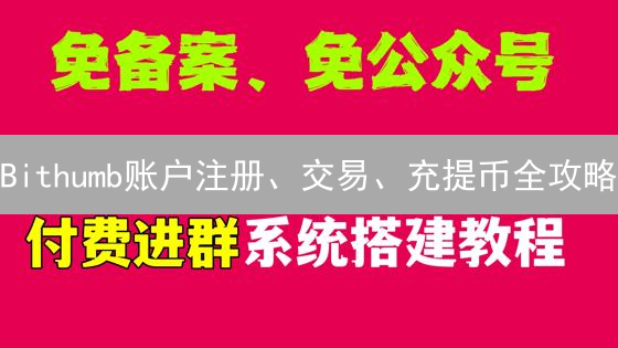 Bithumb账户注册、交易、充提币全攻略：新手必看！