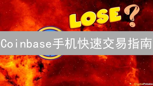 Coinbase手机快速交易指南：掌握加密货币交易先机