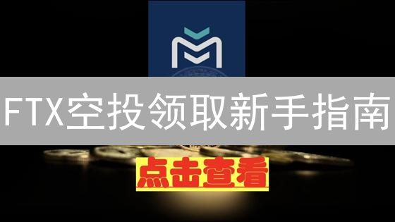 FTX空投领取新手指南：假设性步骤与通用参与技巧