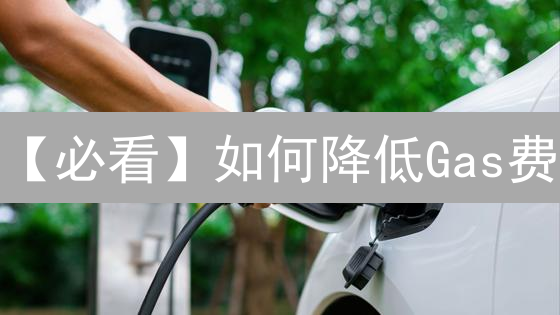 【必看】如何降低Gas费？2024最新加密货币交易省钱攻略，避免高额手续费！