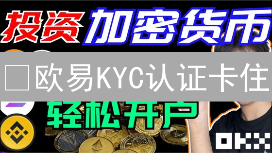 😱欧易KYC认证卡住？别慌！5招教你轻松搞定！💰