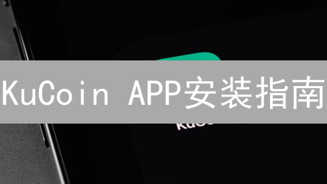 KuCoin APP安装指南：新手也能轻松上手！[图文详解]