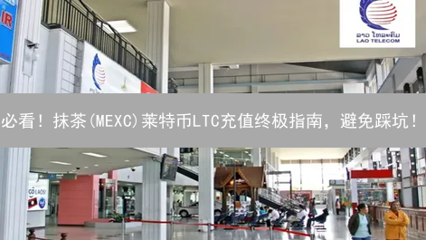 必看！抹茶(MEXC)莱特币LTC充值终极指南，避免踩坑！