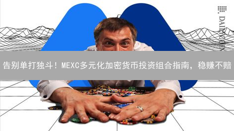 告别单打独斗！MEXC多元化加密货币投资组合指南，稳赚不赔？
