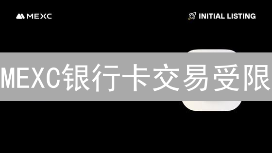 MEXC银行卡交易受限？深度解析原因与应对策略！