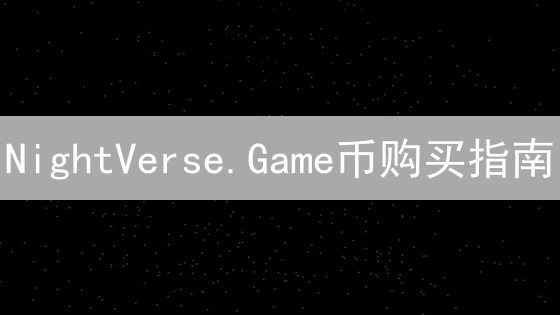 NightVerse.Game币购买指南：新手也能轻松玩转GameFi！
