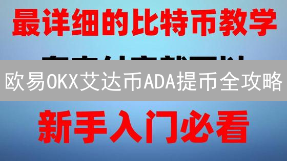欧易OKX艾达币ADA提币全攻略：5分钟搞定，新手必看！