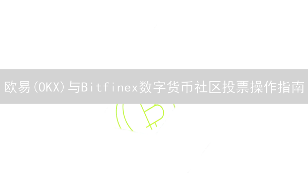 欧易(OKX)与Bitfinex数字货币社区投票操作指南