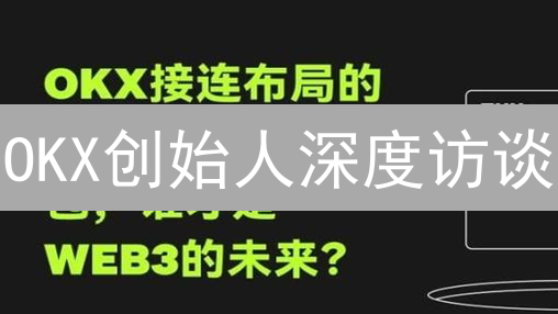 OKX创始人深度访谈：Web3是未来，加密监管需平衡！