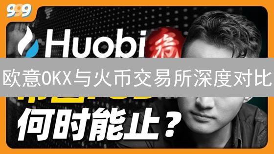 欧意OKX与火币交易所深度对比：用户体验、交易品种与背景分析