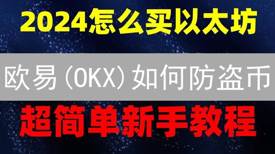 欧易(OKX)如何防盗币？多重防护，数字资产安全无忧！