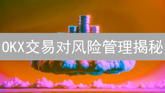 OKX交易对风险管理揭秘：如何保障你的加密资产安全？