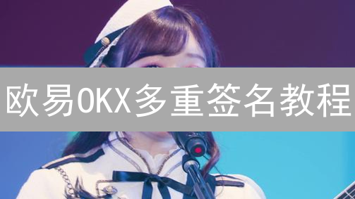 欧易OKX多重签名教程：多重保障，告别盗币风险！