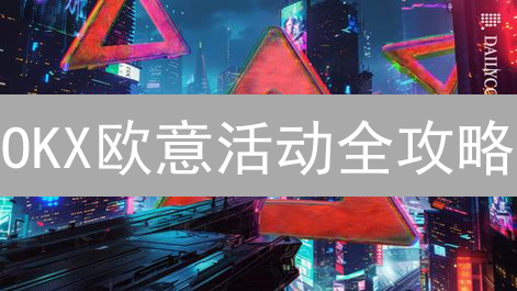 OKX欧意活动全攻略：新手掘金，交易进阶，玩转财富增值！