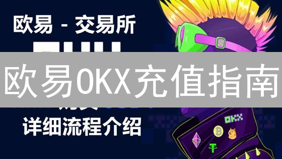 欧易OKX充值指南：新手必看！快速掌握网络选择与技巧