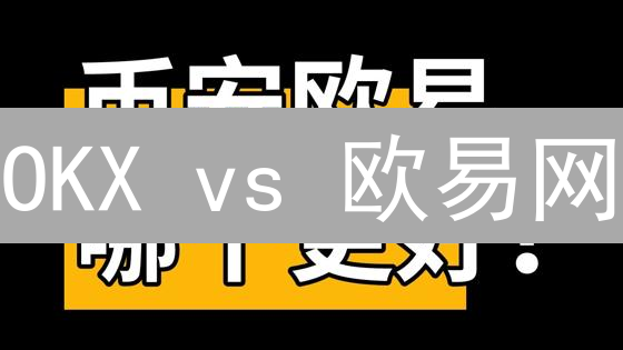 OKX vs 欧易网：新手选欧易，老手选OKX？深度对比揭秘！