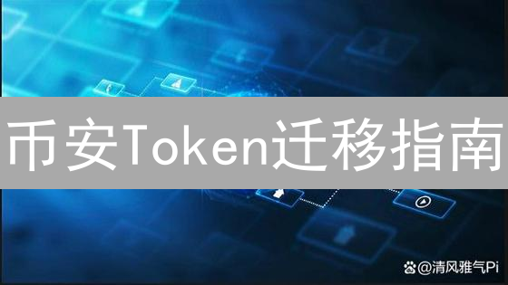 币安Token迁移指南：避坑！搞懂流程，防范资金损失