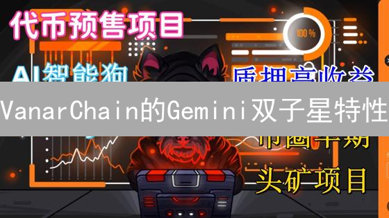 VanarChain的Gemini双子星特性：GameFi与NFT的无限可能