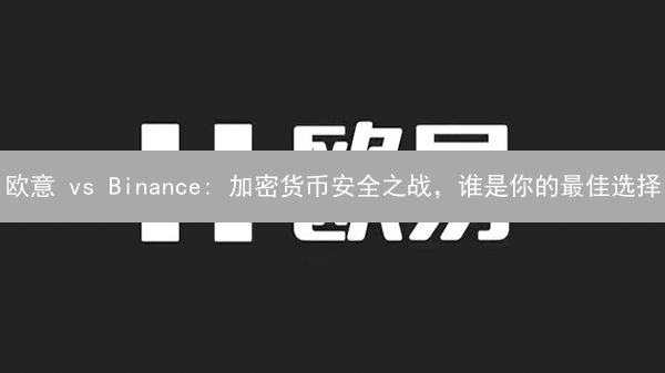 欧意 vs Binance: 加密货币安全之战，谁是你的最佳选择？