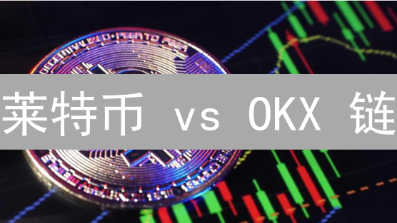 莱特币 vs OKX 链：谁才是未来？速度、费用、应用场景全方位对比！